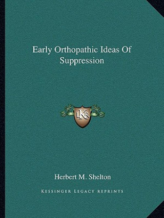 Kniha Early Orthopathic Ideas of Suppression Herbert M. Shelton