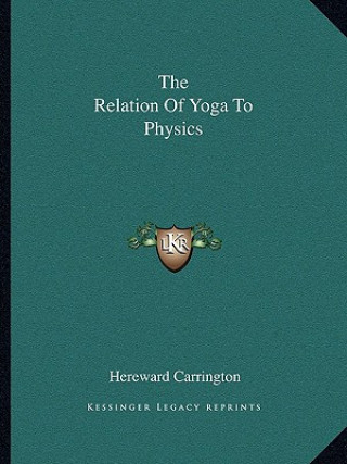 Kniha The Relation of Yoga to Physics Hereward Carrington