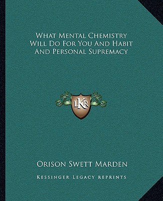 Livre What Mental Chemistry Will Do for You and Habit and Personal Supremacy Orison Swett Marden