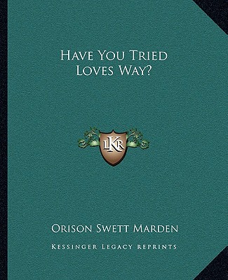 Kniha Have You Tried Loves Way? Orison Swett Marden