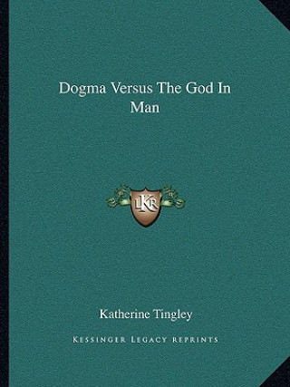 Kniha Dogma Versus the God in Man Katherine Tingley