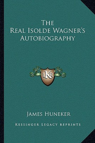 Kniha The Real Isolde Wagner's Autobiography James Huneker