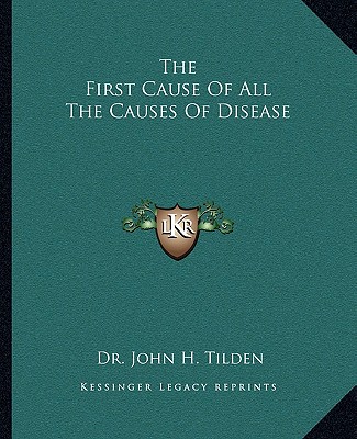 Carte The First Cause of All the Causes of Disease John H. Tilden