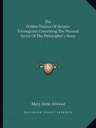 Buch The Golden Treatise of Hermes Trismegistus Concerning the Physical Secret of the Philosopher's Stone Mary Anne Atwood