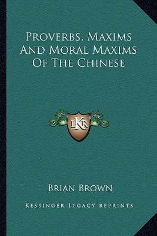 Kniha Proverbs, Maxims and Moral Maxims of the Chinese Brian Brown