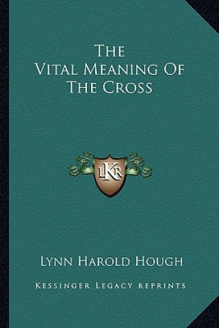 Kniha The Vital Meaning of the Cross Lynn Harold Hough