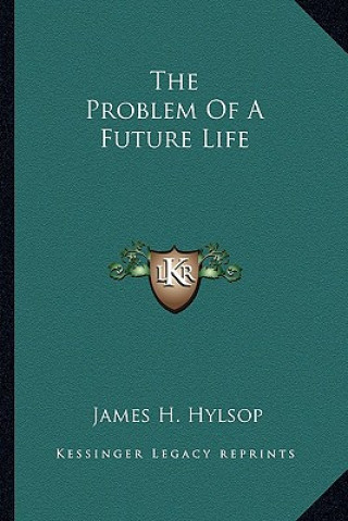 Carte The Problem of a Future Life James H. Hylsop