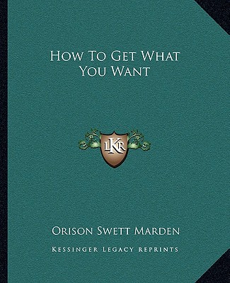 Книга How to Get What You Want Orison Swett Marden