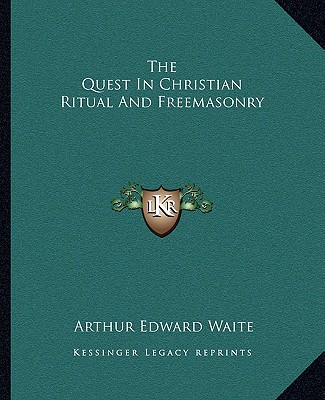 Carte The Quest in Christian Ritual and Freemasonry Arthur Edward Waite
