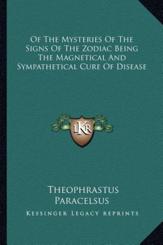 Książka Of the Mysteries of the Signs of the Zodiac Being the Magnetical and Sympathetical Cure of Disease Theophrastus Paracelsus