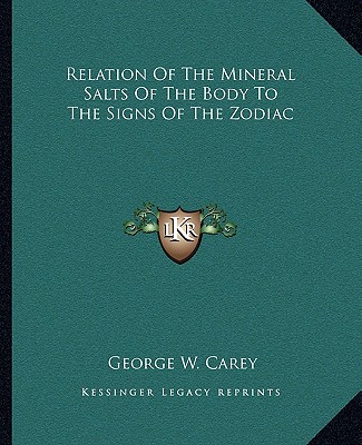 Könyv Relation of the Mineral Salts of the Body to the Signs of the Zodiac George W. Carey
