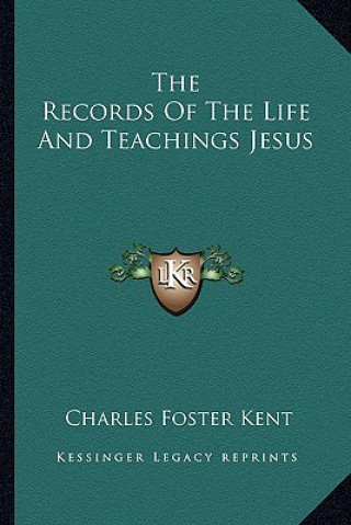 Kniha The Records of the Life and Teachings Jesus Charles Foster Kent