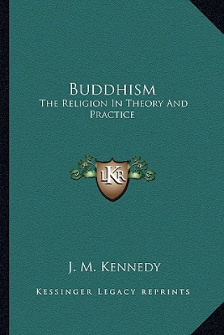 Kniha Buddhism: The Religion in Theory and Practice J. M. Kennedy