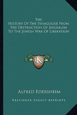 Kniha The History of the Synagogue from the Destruction of Jerusalem to the Jewish War of Liberation Alfred Edersheim