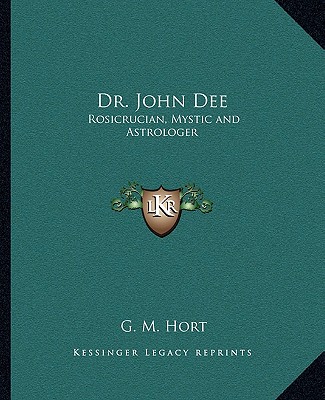 Carte Dr. John Dee: Rosicrucian, Mystic and Astrologer G. M. Hort