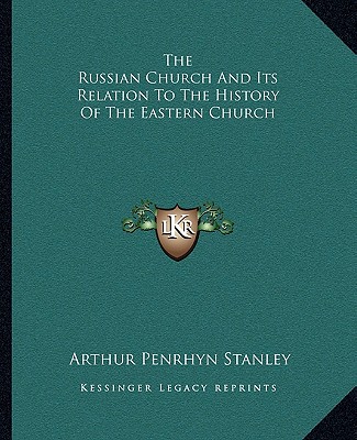 Kniha The Russian Church And Its Relation To The History Of The Eastern Church Arthur Penrhyn Stanley