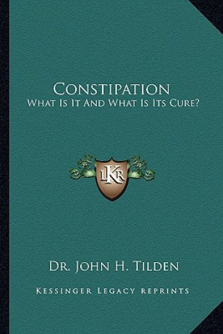 Książka Constipation: What Is It and What Is Its Cure? John H. Tilden