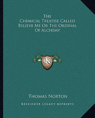 Kniha The Chemical Treatise Called Believe Me or the Ordinal of Alchemy Thomas Norton