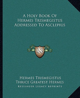Kniha A Holy Book Of Hermes Trismegistus Addressed To Asclepius Hermes Trismegistus