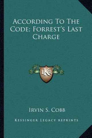 Boek According to the Code; Forrest's Last Charge Irvin S. Cobb