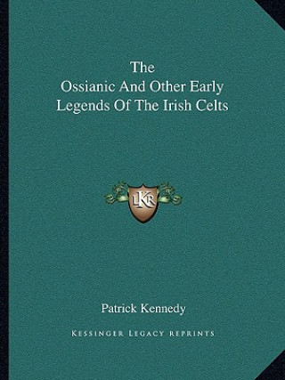 Książka The Ossianic and Other Early Legends of the Irish Celts Kennedy  Patrick  Musician