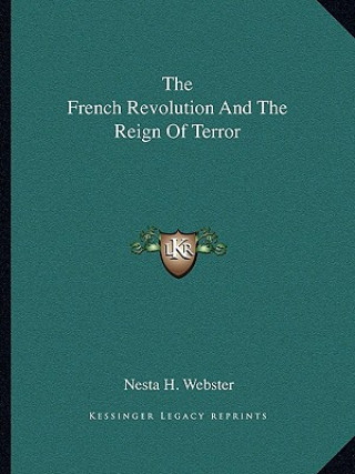 Kniha The French Revolution And The Reign Of Terror Nesta H. Webster