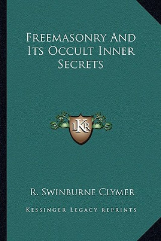 Kniha Freemasonry and Its Occult Inner Secrets R. Swinburne Clymer