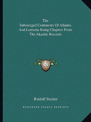 Carte The Submerged Continents of Atlantis and Lemuria Being Chapters from the Akashic Records Rudolf Steiner