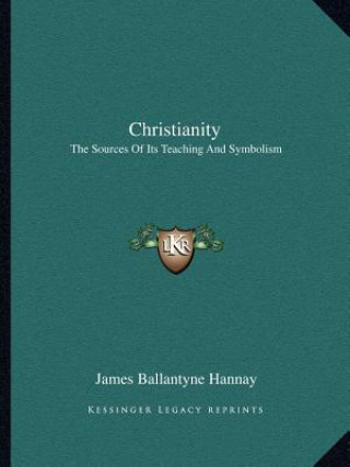Книга Christianity: The Sources of Its Teaching and Symbolism James Ballantyne Hannay