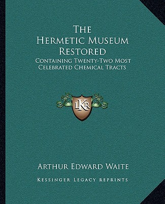 Book The Hermetic Museum Restored: Containing Twenty-Two Most Celebrated Chemical Tracts Arthur Edward Waite