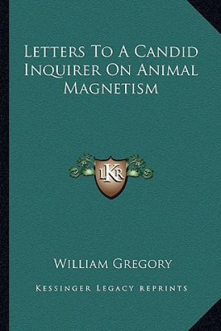 Kniha Letters to a Candid Inquirer on Animal Magnetism William Gregory