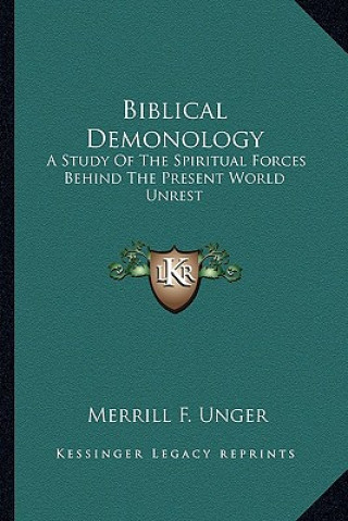 Kniha Biblical Demonology: A Study of the Spiritual Forces Behind the Present World Unrest Merrill F. Unger
