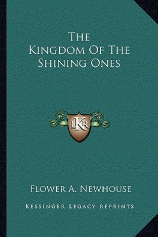 Carte The Kingdom Of The Shining Ones Flower A. Newhouse