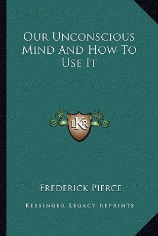 Kniha Our Unconscious Mind and How to Use It Frederick Pierce