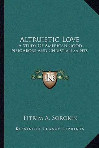 Książka Altruistic Love: A Study of American Good Neighbors and Christian Saints Pitrim A. Sorokin