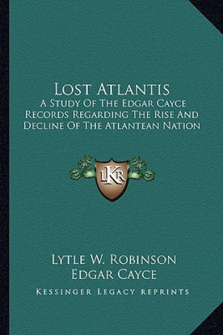 Carte Lost Atlantis: A Study of the Edgar Cayce Records Regarding the Rise and Decline of the Atlantean Nation Lytle W. Robinson