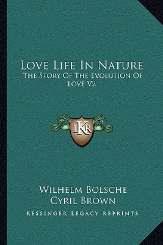 Carte Love Life in Nature: The Story of the Evolution of Love V2 Wilhelm Bolsche