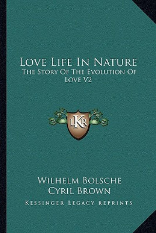 Kniha Love Life in Nature: The Story of the Evolution of Love V2 Wilhelm Bolsche