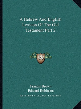 Livre A Hebrew and English Lexicon of the Old Testament Part 2 Francis Brown