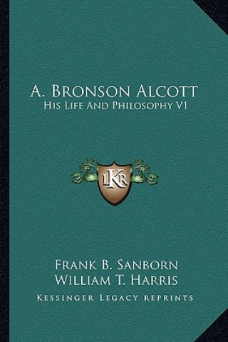 Carte A. Bronson Alcott: His Life and Philosophy V1 Franklin Benjamin Sanborn