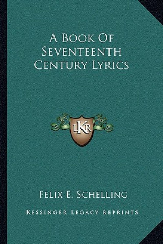 Kniha A Book of Seventeenth Century Lyrics Felix E. Schelling