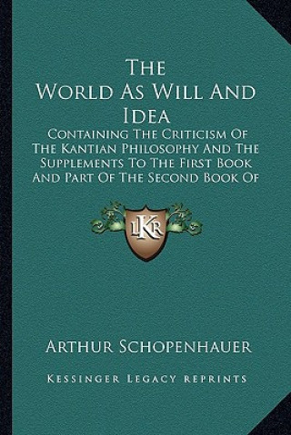 Carte The World as Will and Idea: Containing the Criticism of the Kantian Philosophy and the Supplements to the First Book and Part of the Second Book o Arthur Schopenhauer