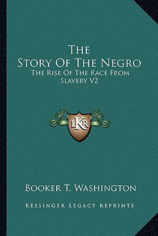 Buch The Story Of The Negro: The Rise Of The Race From Slavery V2 Booker T. Washington