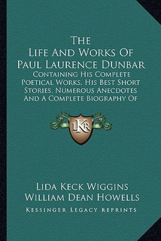 Kniha The Life and Works of Paul Laurence Dunbar: Containing His Complete Poetical Works, His Best Short Stories, Numerous Anecdotes and a Complete Biograph Lida Keck Wiggins