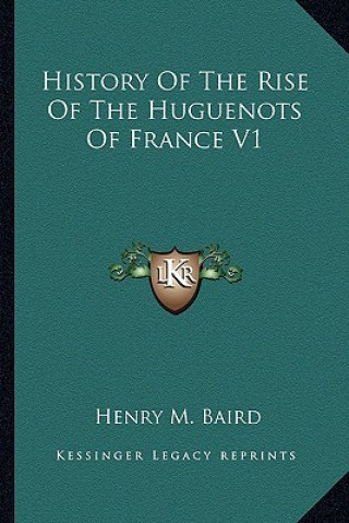 Könyv History Of The Rise Of The Huguenots Of France V1 Henry M. Baird