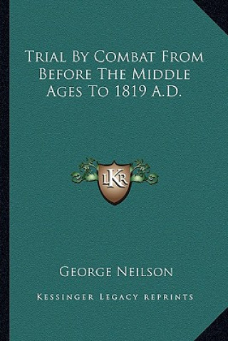 Book Trial by Combat from Before the Middle Ages to 1819 A.D. George Neilson