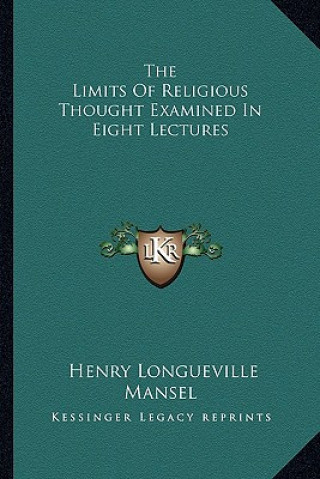 Kniha The Limits of Religious Thought Examined in Eight Lectures Henry Longueville Mansel