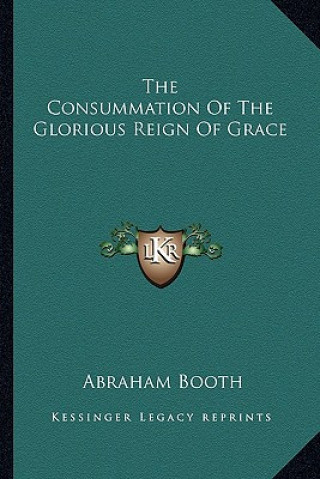 Buch The Consummation of the Glorious Reign of Grace Abraham Booth