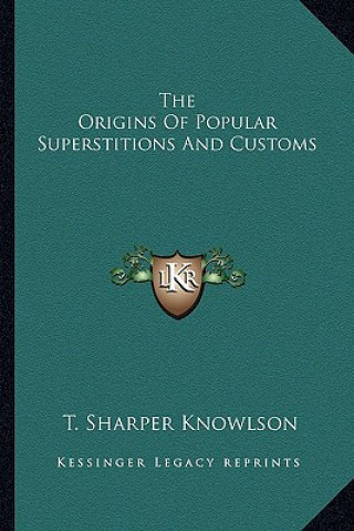 Könyv The Origins of Popular Superstitions and Customs T. Sharper Knowlson