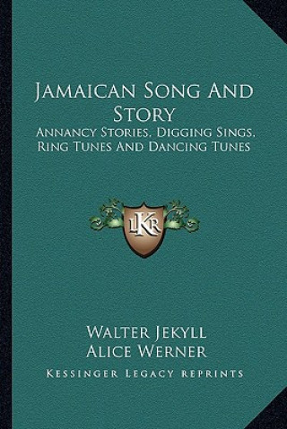 Carte Jamaican Song And Story: Annancy Stories, Digging Sings, Ring Tunes And Dancing Tunes Walter Jekyll